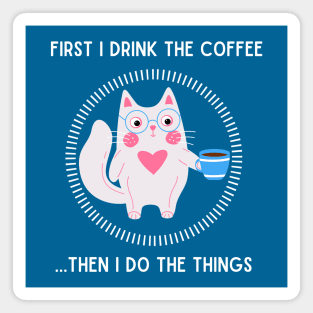 First I drink the coffee...then I do the things. Magnet